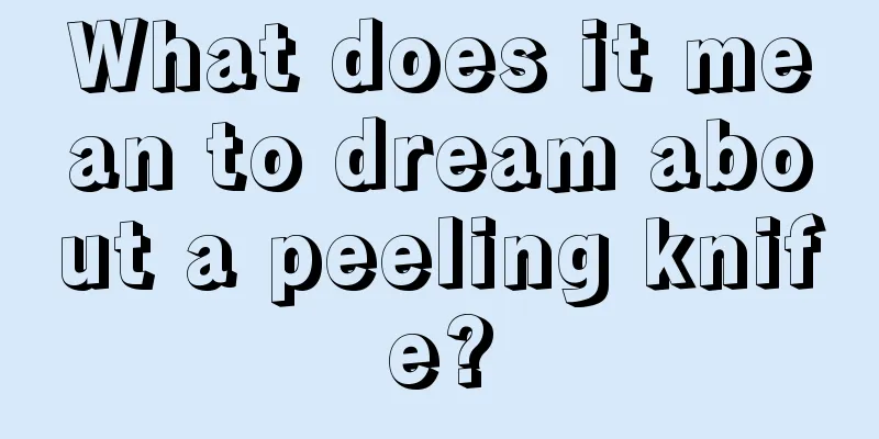 What does it mean to dream about a peeling knife?