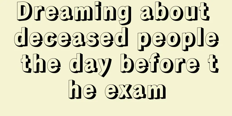 Dreaming about deceased people the day before the exam