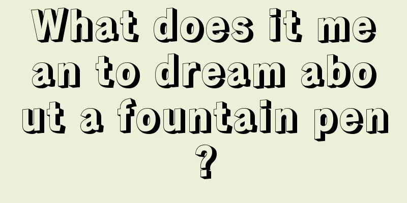 What does it mean to dream about a fountain pen?