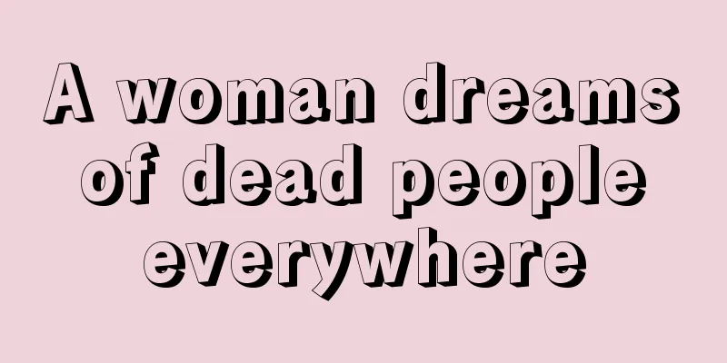 A woman dreams of dead people everywhere