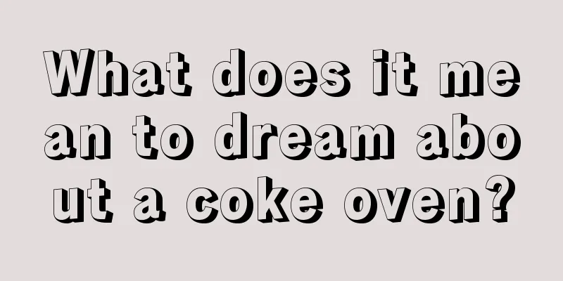 What does it mean to dream about a coke oven?