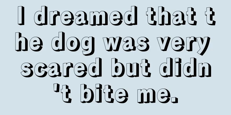 I dreamed that the dog was very scared but didn't bite me.