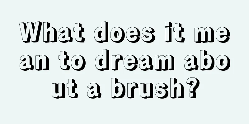 What does it mean to dream about a brush?