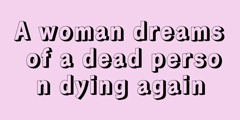 A woman dreams of a dead person dying again