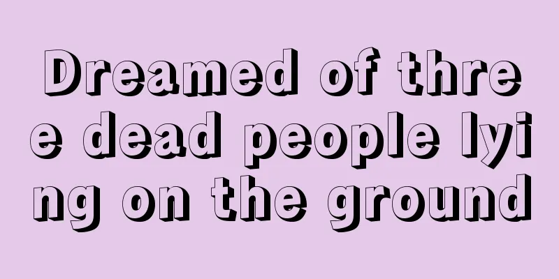 Dreamed of three dead people lying on the ground