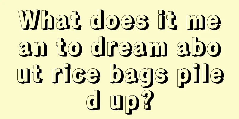 What does it mean to dream about rice bags piled up?