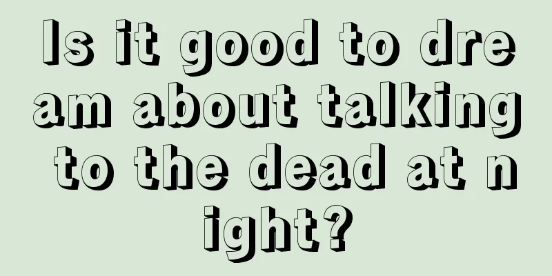 Is it good to dream about talking to the dead at night?