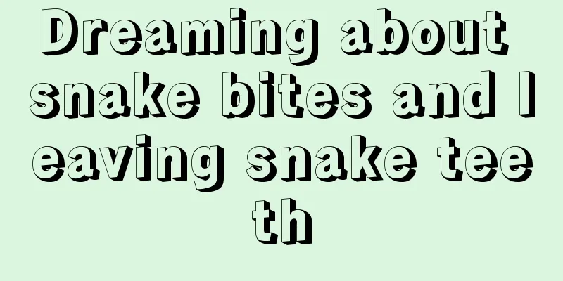 Dreaming about snake bites and leaving snake teeth