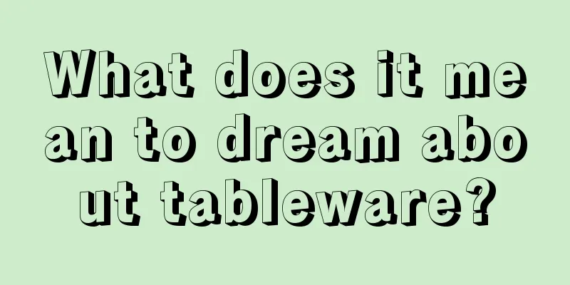 What does it mean to dream about tableware?