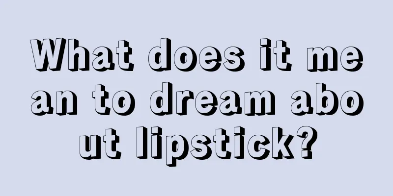 What does it mean to dream about lipstick?