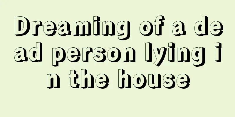 Dreaming of a dead person lying in the house