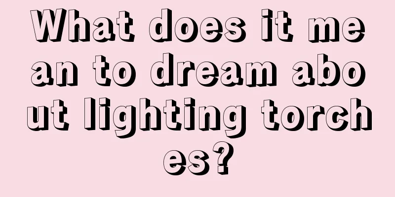 What does it mean to dream about lighting torches?