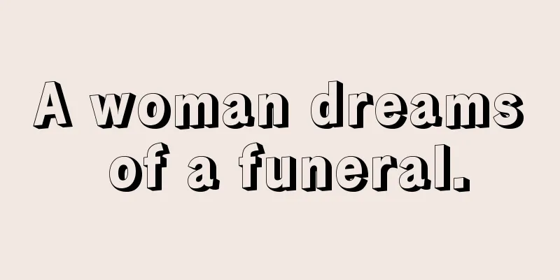 A woman dreams of a funeral.