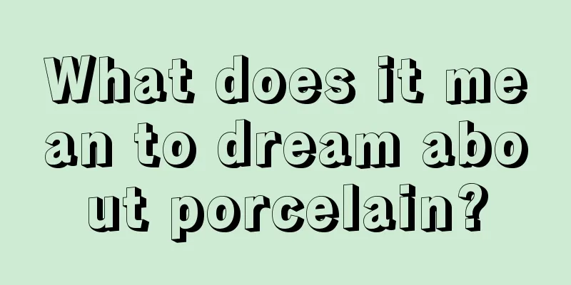 What does it mean to dream about porcelain?