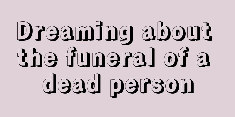 Dreaming about the funeral of a dead person