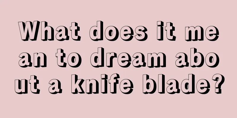 What does it mean to dream about a knife blade?