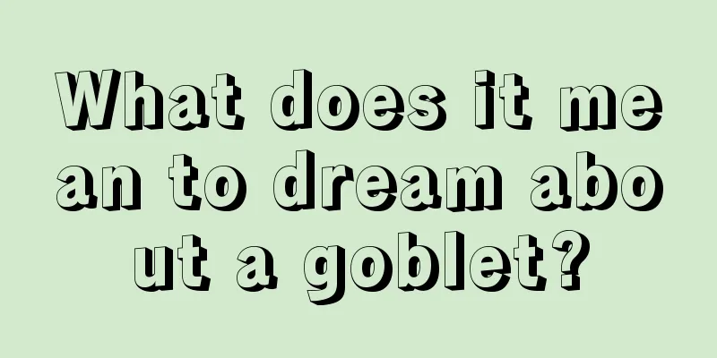 What does it mean to dream about a goblet?