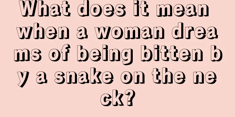 What does it mean when a woman dreams of being bitten by a snake on the neck?