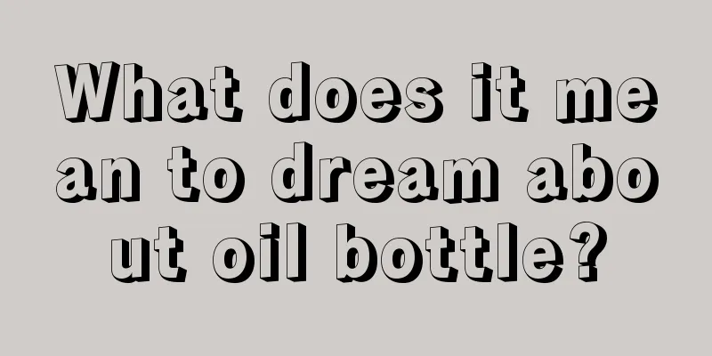 What does it mean to dream about oil bottle?