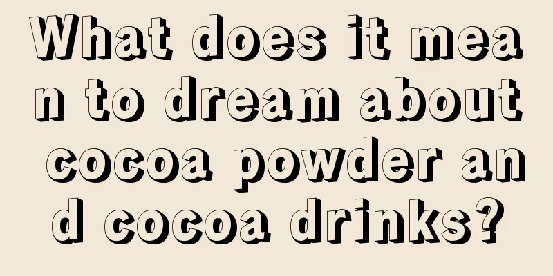 What does it mean to dream about cocoa powder and cocoa drinks?