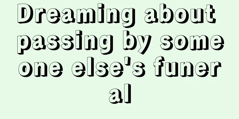 Dreaming about passing by someone else's funeral
