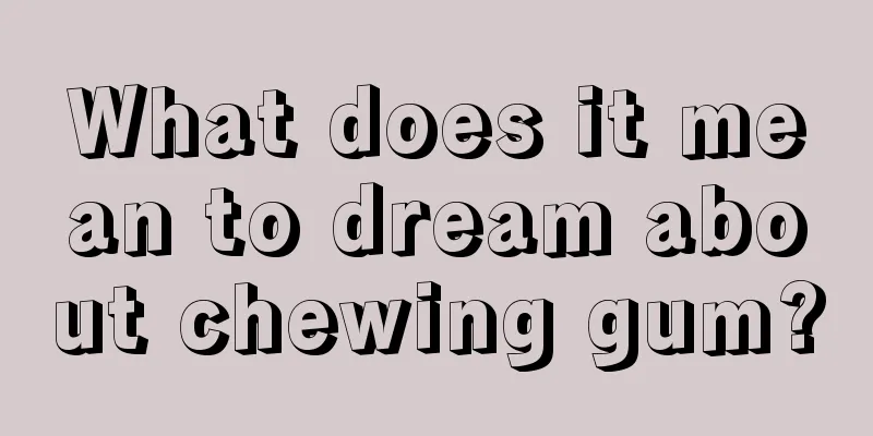 What does it mean to dream about chewing gum?