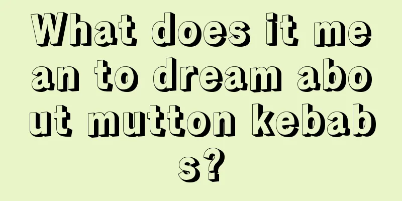 What does it mean to dream about mutton kebabs?