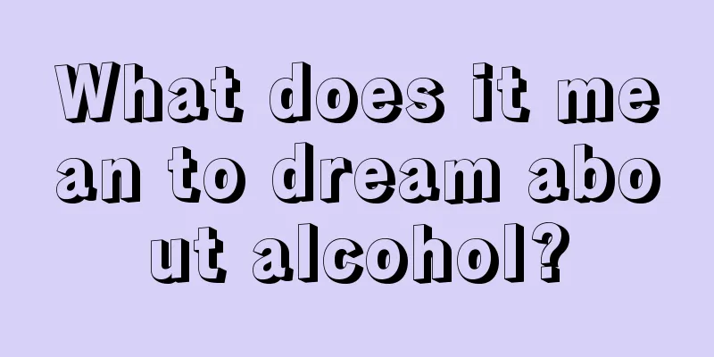 What does it mean to dream about alcohol?