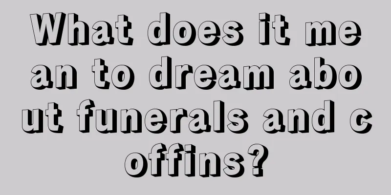 What does it mean to dream about funerals and coffins?