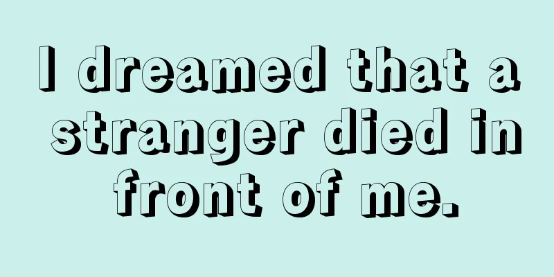 I dreamed that a stranger died in front of me.