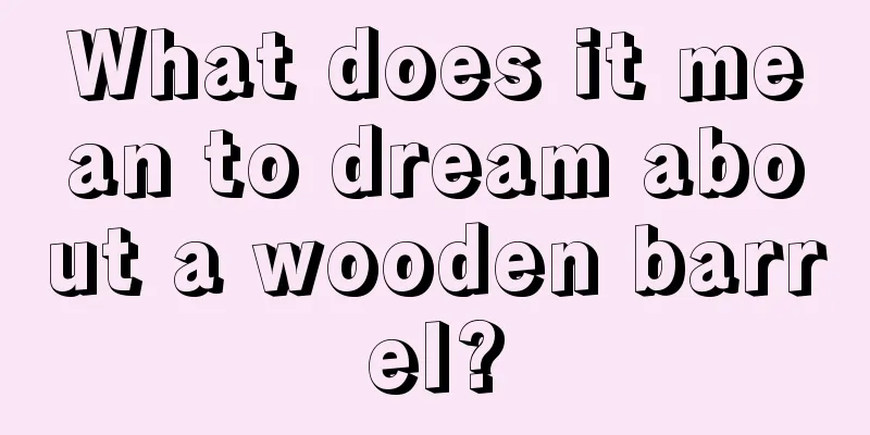 What does it mean to dream about a wooden barrel?