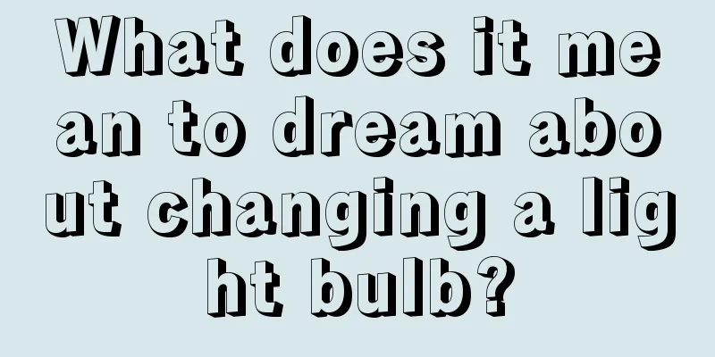 What does it mean to dream about changing a light bulb?