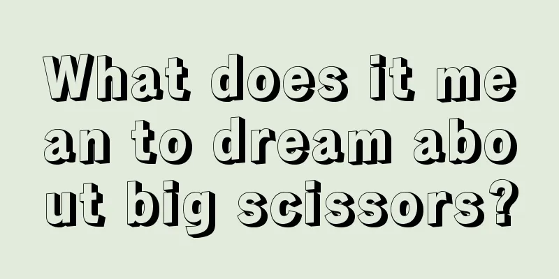 What does it mean to dream about big scissors?