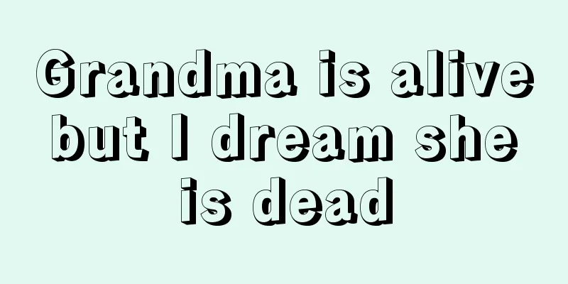 Grandma is alive but I dream she is dead