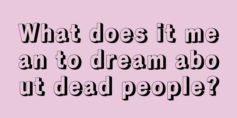 What does it mean to dream about dead people?