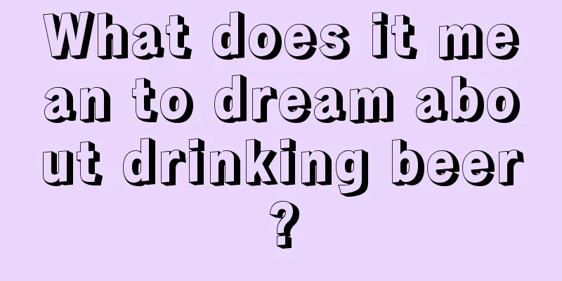 What does it mean to dream about drinking beer?