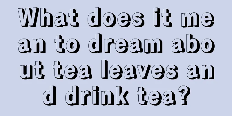 What does it mean to dream about tea leaves and drink tea?