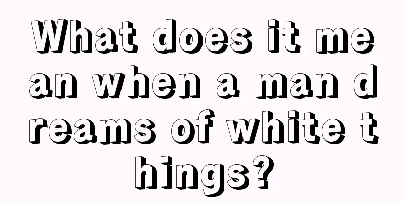 What does it mean when a man dreams of white things?