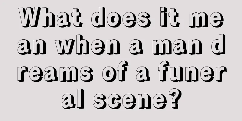 What does it mean when a man dreams of a funeral scene?