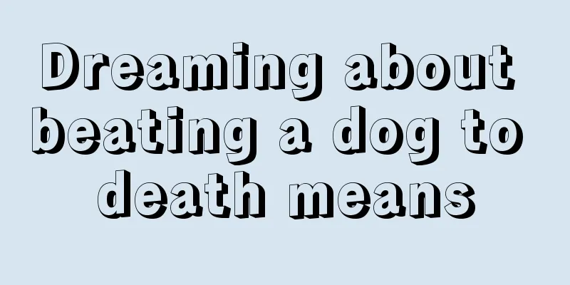 Dreaming about beating a dog to death means