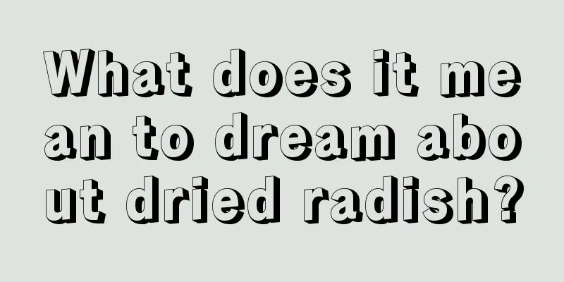 What does it mean to dream about dried radish?