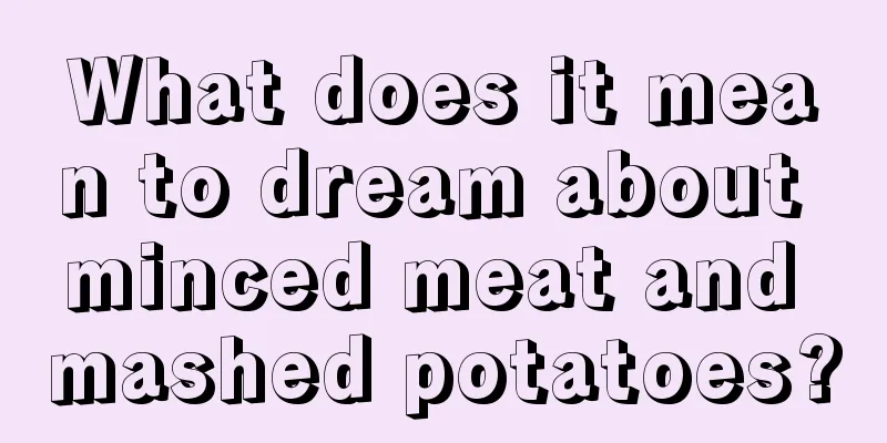 What does it mean to dream about minced meat and mashed potatoes?