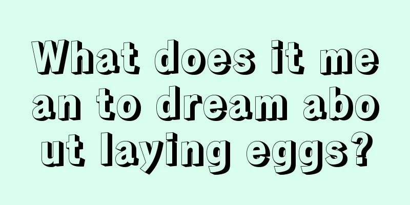 What does it mean to dream about laying eggs?