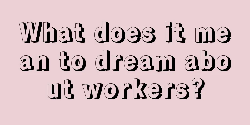 What does it mean to dream about workers?