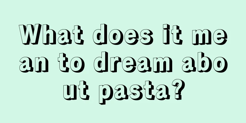 What does it mean to dream about pasta?