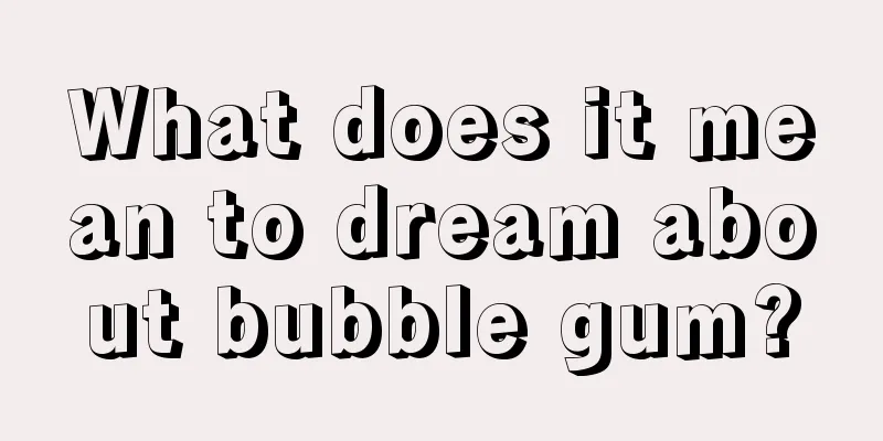 What does it mean to dream about bubble gum?