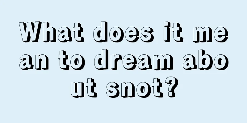 What does it mean to dream about snot?