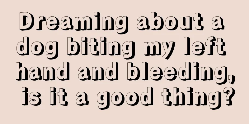 Dreaming about a dog biting my left hand and bleeding, is it a good thing?