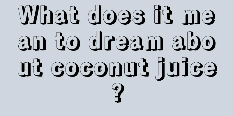 What does it mean to dream about coconut juice?