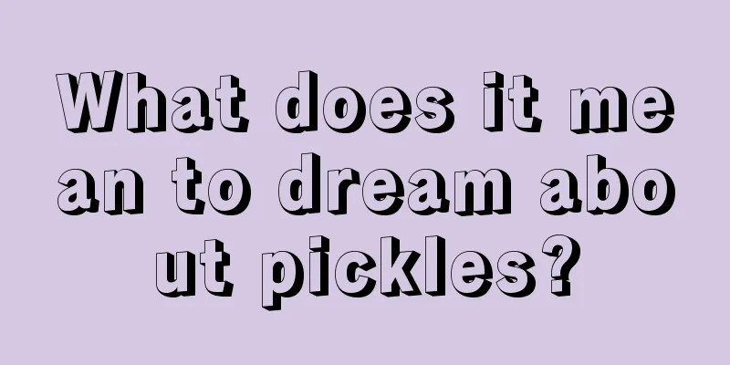 What does it mean to dream about pickles?